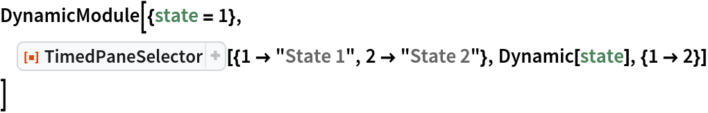 DynamicModule[{state = 1},
 ResourceFunction[
  "TimedPaneSelector"][{1 -> "State 1", 2 -> "State 2"}, Dynamic[state], {1 -> 2}]
 ]
