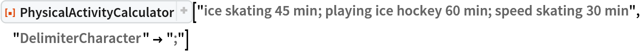 ResourceFunction[
 "PhysicalActivityCalculator"]["ice skating 45 min; playing ice hockey 60 min; speed skating 30 min", "DelimiterCharacter" -> ";"]