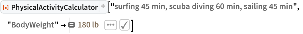 ResourceFunction[
 "PhysicalActivityCalculator"]["surfing 45 min, scuba diving 60 min, sailing 45 min", "BodyWeight" -> Quantity[180, "Pounds"]]