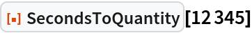 ResourceFunction["SecondsToQuantity"][12345]