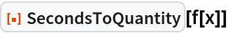 ResourceFunction["SecondsToQuantity"][f[x]]
