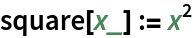 square[x_] := x^2