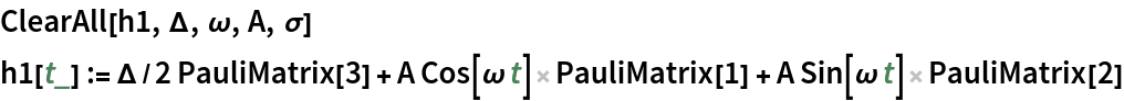 ClearAll[h1, \[CapitalDelta], \[Omega], A, \[Sigma]]
h1[t_] := \[CapitalDelta]/2 PauliMatrix[3] + A Cos[\[Omega] t] PauliMatrix[1] + A Sin[\[Omega] t] PauliMatrix[2]