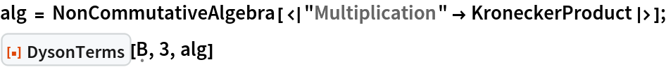 alg = NonCommutativeAlgebra[<|"Multiplication" -> KroneckerProduct|>];
ResourceFunction["DysonTerms"][\[FormalCapitalB], 3, alg]