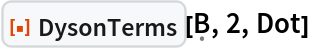 ResourceFunction["DysonTerms"][\[FormalCapitalB], 2, Dot]