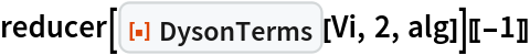 reducer[ResourceFunction["DysonTerms"][Vi, 2, alg]][[-1]]