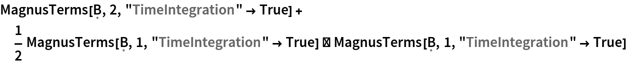 MagnusTerms[\[FormalCapitalB], 2, "TimeIntegration" -> True] + 1/2 MagnusTerms[\[FormalCapitalB], 1, "TimeIntegration" -> True] ** MagnusTerms[\[FormalCapitalB], 1, "TimeIntegration" -> True]