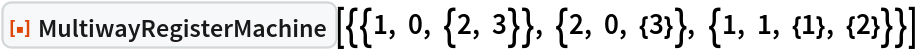 ResourceFunction[
 "MultiwayRegisterMachine"][{{1, 0, {2, 3}}, {2, 0, {3}}, {1, 1, {1}, {2}}}]