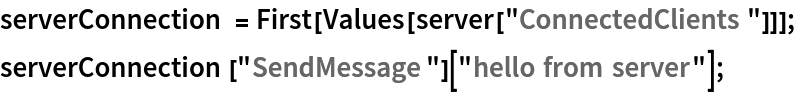 serverConnection = First[Values[server["ConnectedClients"]]]; 
serverConnection["SendMessage"]["hello from server"];