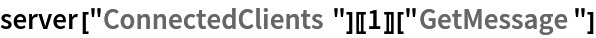 server["ConnectedClients"][[1]]["GetMessage"]