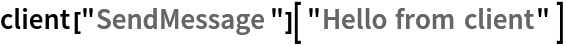 client["SendMessage"][ "Hello from client" ]
