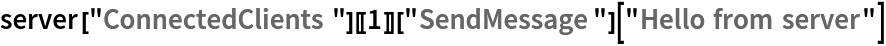 server["ConnectedClients"][[1]]["SendMessage"]["Hello from server"]