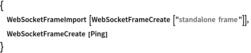 {
 WebSocketFrameImport[WebSocketFrameCreate["standalone frame"]],
 WebSocketFrameCreate[Ping]
 }