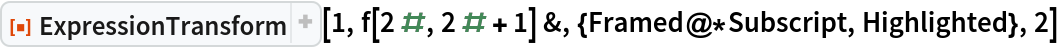 ResourceFunction["ExpressionTransform"][1, f[2 #, 2 # + 1] &, {Framed@*Subscript, Highlighted}, 2]