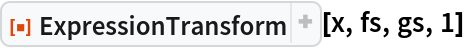 ResourceFunction["ExpressionTransform"][x, fs, gs, 1]