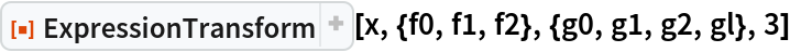ResourceFunction["ExpressionTransform", ResourceVersion->"1.0.2"][x, {f0, f1, f2}, {g0, g1, g2, gl}, 3]