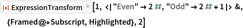 ResourceFunction["ExpressionTransform", ResourceVersion->"1.0.2"][1, <|"Even" -> 2 #, "Odd" -> 2 # + 1|> &, {Framed@*Subscript, Highlighted}, 2]
