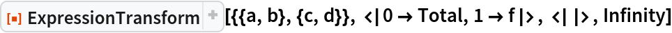 ResourceFunction["ExpressionTransform", ResourceVersion->"1.0.2"][{{a, b}, {c, d}}, <|0 -> Total, 1 -> f|>, <||>, Infinity]