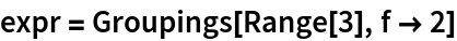 expr = Groupings[Range[3], f -> 2]