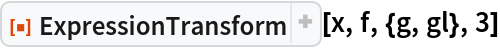 ResourceFunction["ExpressionTransform"][x, f, {g, gl}, 3]