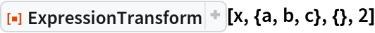 ResourceFunction["ExpressionTransform"][x, {a, b, c}, {}, 2]