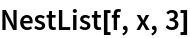 NestList[f, x, 3]
