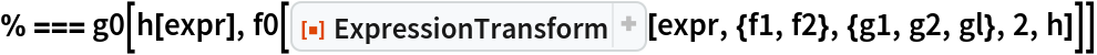 % === g0[h[expr], f0[ResourceFunction["ExpressionTransform"][
    expr, {f1, f2}, {g1, g2, gl}, 2, h]]]