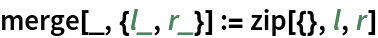 merge[_, {l_, r_}] := zip[{}, l, r]