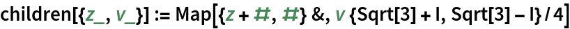 children[{z_, v_}] := Map[{z + #, #} &, v {Sqrt[3] + I, Sqrt[3] - I}/4]