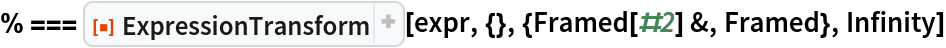 % === ResourceFunction["ExpressionTransform"][
  expr, {}, {Framed[#2] &, Framed}, Infinity]