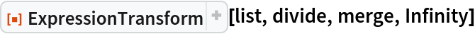 ResourceFunction["ExpressionTransform"][list, divide, merge, Infinity]