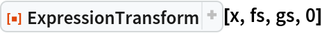 ResourceFunction["ExpressionTransform"][x, fs, gs, 0]