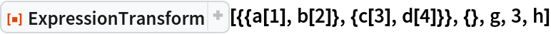 ResourceFunction["ExpressionTransform", ResourceVersion->"1.0.2"][{{a[1], b[2]}, {c[3], d[4]}}, {}, g, 3, h]