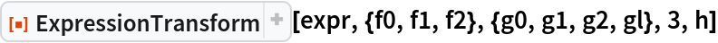 ResourceFunction["ExpressionTransform", ResourceVersion->"1.0.2"][expr, {f0, f1, f2}, {g0, g1, g2, gl}, 3, h]
