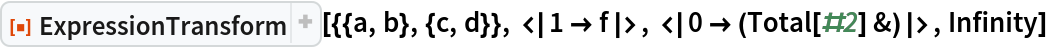 ResourceFunction["ExpressionTransform", ResourceVersion->"1.0.2"][{{a, b}, {c, d}}, <|1 -> f|>, <|
  0 -> (Total[#2] &)|>, Infinity]
