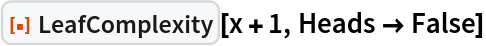 ResourceFunction["LeafComplexity"][x + 1, Heads -> False]