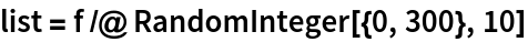 list = f /@ RandomInteger[{0, 300}, 10]