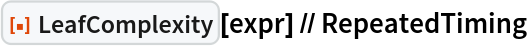 ResourceFunction["LeafComplexity"][expr] // RepeatedTiming