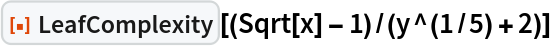 ResourceFunction["LeafComplexity"][(Sqrt[x] - 1)/(y^(1/5) + 2)]