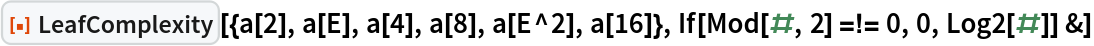 ResourceFunction[
 "LeafComplexity"][{a[2], a[E], a[4], a[8], a[E^2], a[16]}, If[Mod[#, 2] =!= 0, 0, Log2[#]] &]