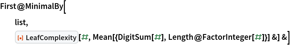 First@MinimalBy[
  list,
  ResourceFunction["LeafComplexity"][#, Mean[{DigitSum[#], Length@FactorInteger[#]}] &] &]