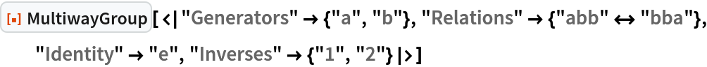 ResourceFunction[
 "MultiwayGroup"][<|"Generators" -> {"a", "b"}, "Relations" -> {"abb" <-> "bba"}, "Identity" -> "e", "Inverses" -> {"1", "2"}|>]