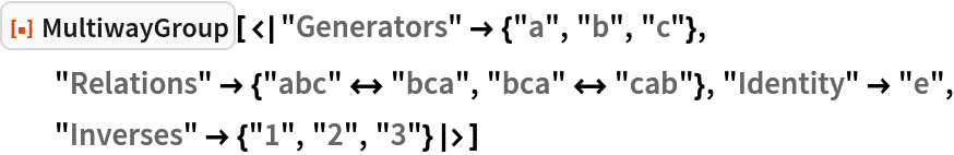 ResourceFunction[
 "MultiwayGroup"][<|"Generators" -> {"a", "b", "c"}, "Relations" -> {"abc" <-> "bca", "bca" <-> "cab"}, "Identity" -> "e", "Inverses" -> {"1", "2", "3"}|>]
