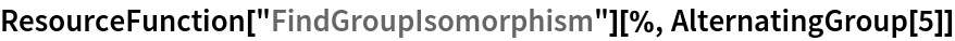 ResourceFunction["FindGroupIsomorphism"][%, AlternatingGroup[5]]