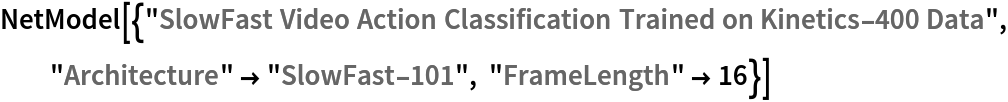 NetModel[{"SlowFast Video Action Classification Trained on Kinetics-400 Data", "Architecture" -> "SlowFast-101", "FrameLength" -> 16}]