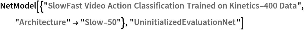 NetModel[{"SlowFast Video Action Classification Trained on Kinetics-400 Data", "Architecture" -> "Slow-50"}, "UninitializedEvaluationNet"]