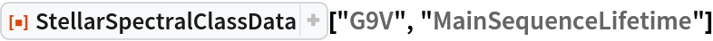 ResourceFunction["StellarSpectralClassData", ResourceVersion->"2.0.0"]["G9V", "MainSequenceLifetime"]