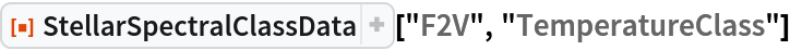 ResourceFunction["StellarSpectralClassData", ResourceVersion->"2.0.0"]["F2V", "TemperatureClass"]