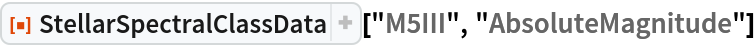 ResourceFunction["StellarSpectralClassData", ResourceVersion->"2.0.0"]["M5III", "AbsoluteMagnitude"]