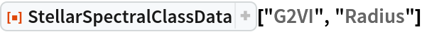ResourceFunction["StellarSpectralClassData"]["G2VI", "Radius"]